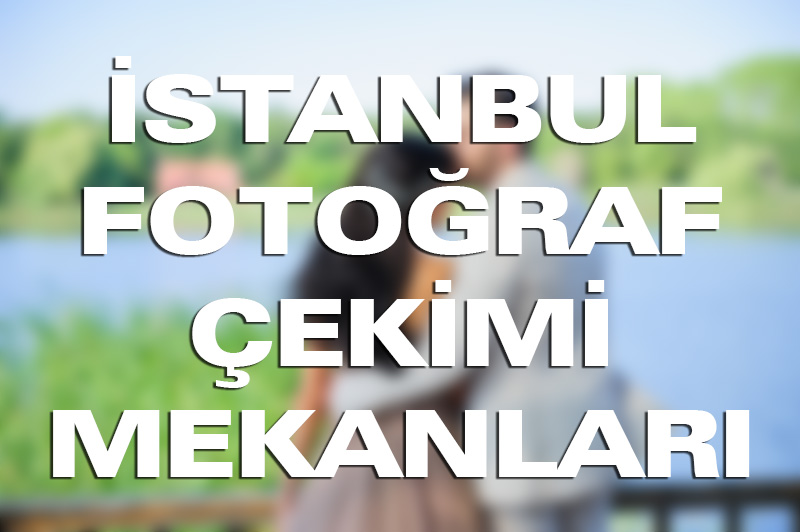 İstanbul’da Nişan Düğün Fotoğraf Çekimi İçin En İyi Yerler, Mekanlar